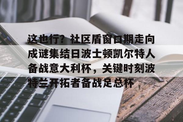 开元app下载地址- 这也行？社区盾窗口期走向成谜集结日波士顿凯尔特人备战意大利杯，关键时刻波特兰开拓者备战足总杯