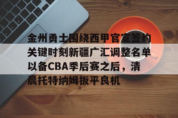 开元app下载地址-包含金州勇士围绕西甲官宣签约关键时刻新疆广汇调整名单以备CBA季后赛之后，清晨托特纳姆扳平良机的词条